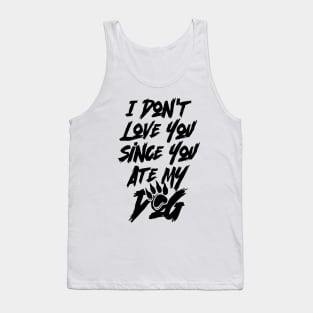 I Don't Love You Since You Ate My Dog v2 Tank Top